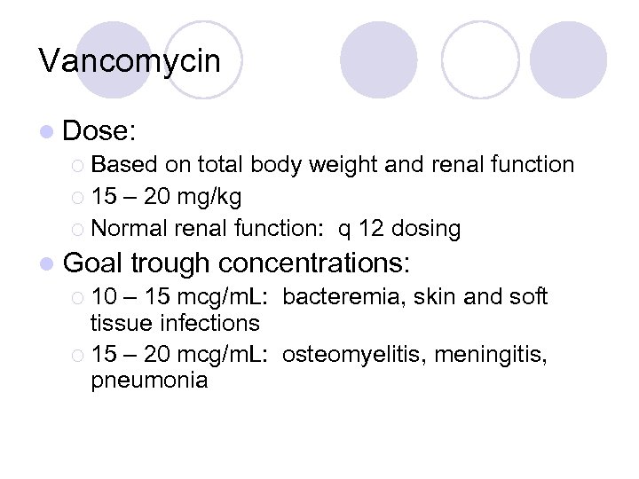 Vancomycin l Dose: ¡ Based on total body weight and renal function ¡ 15