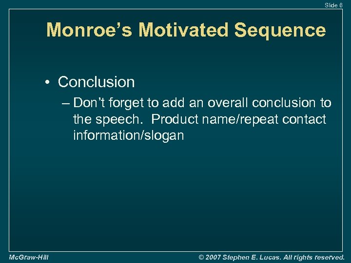 Slide 6 Monroe’s Motivated Sequence • Conclusion – Don’t forget to add an overall