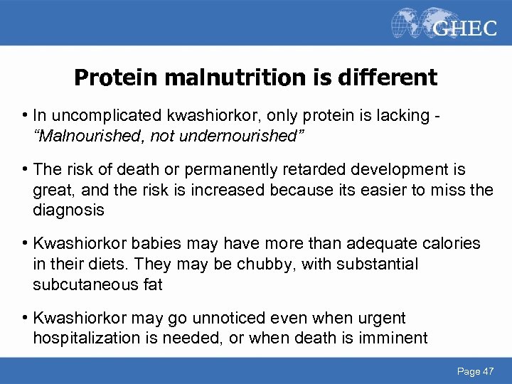 Protein malnutrition is different • In uncomplicated kwashiorkor, only protein is lacking - “Malnourished,