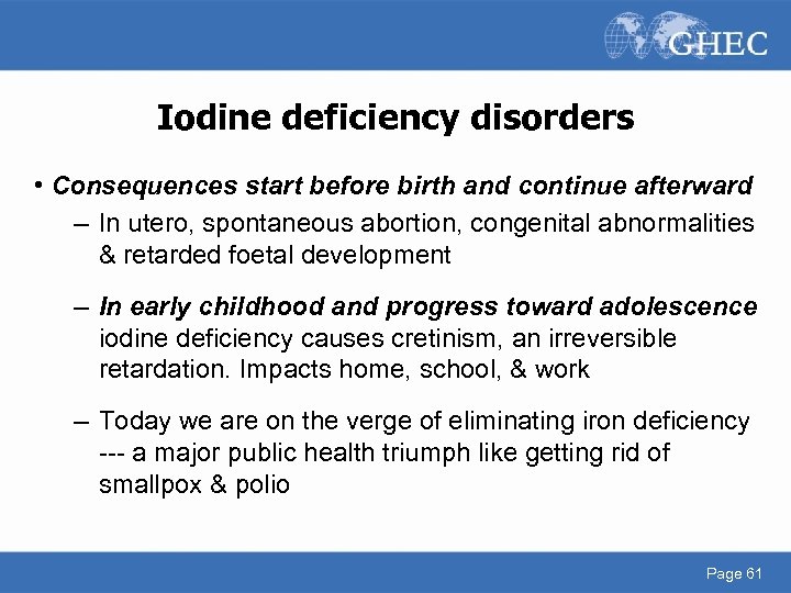 Iodine deficiency disorders • Consequences start before birth and continue afterward – In utero,