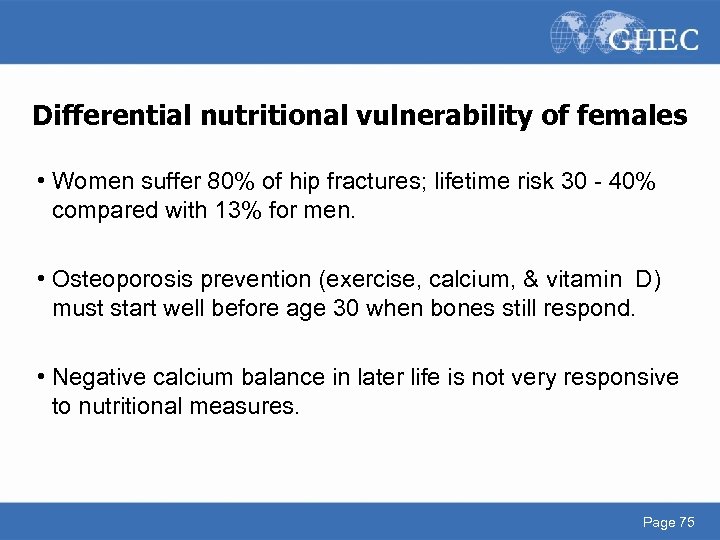 Differential nutritional vulnerability of females • Women suffer 80% of hip fractures; lifetime risk