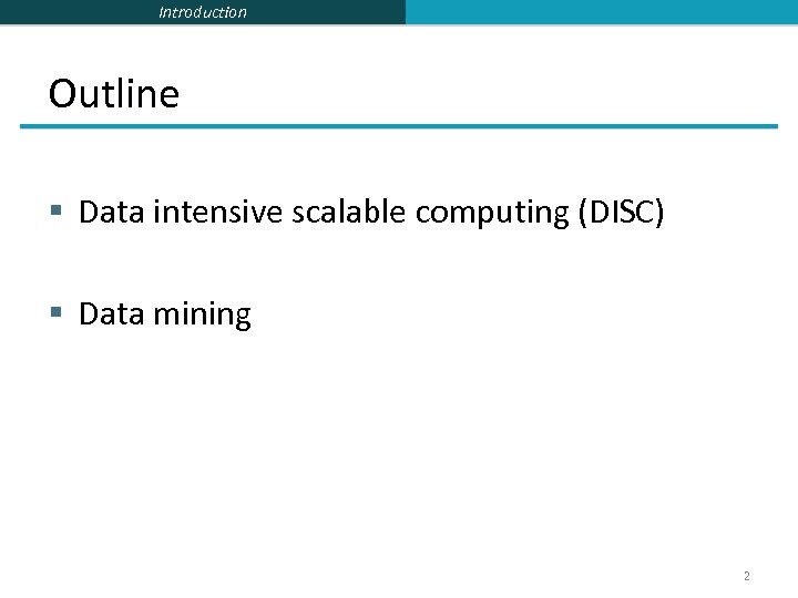 Introduction Outline § Data intensive scalable computing (DISC) § Data mining 2 