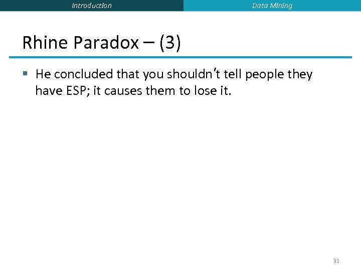 Introduction Data Mining Rhine Paradox – (3) § He concluded that you shouldn’t tell
