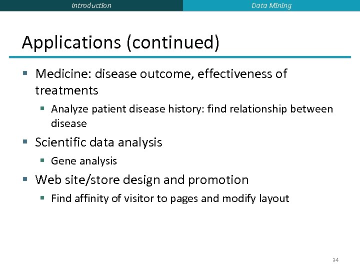 Introduction Data Mining Applications (continued) § Medicine: disease outcome, effectiveness of treatments § Analyze