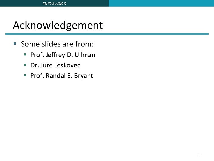 Introduction Acknowledgement § Some slides are from: § Prof. Jeffrey D. Ullman § Dr.