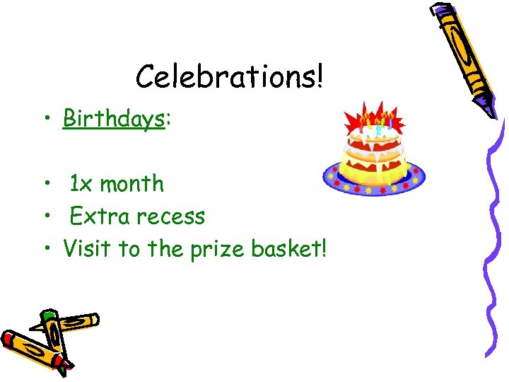 Celebrations! • Birthdays: • 1 x month • Extra recess • Visit to the