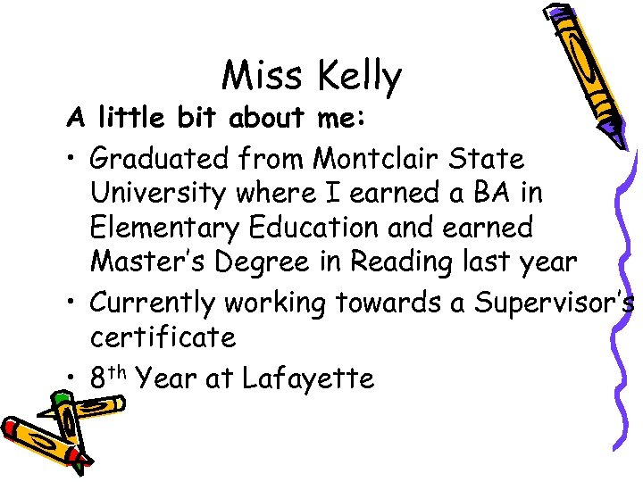 Miss Kelly A little bit about me: • Graduated from Montclair State University where
