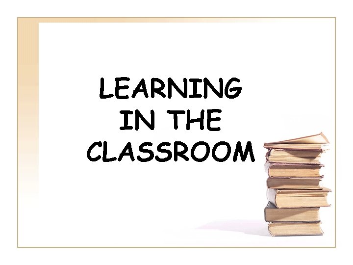 LEARNING IN THE CLASSROOM 