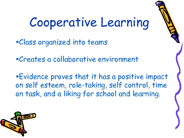 Cooperative Learning §Class organized into teams §Creates a collaborative environment §Evidence proves that it