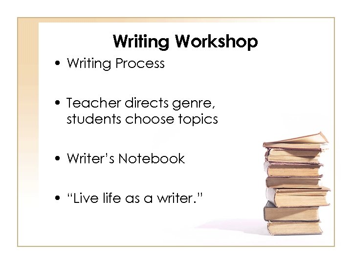 Writing Workshop • Writing Process • Teacher directs genre, students choose topics • Writer’s
