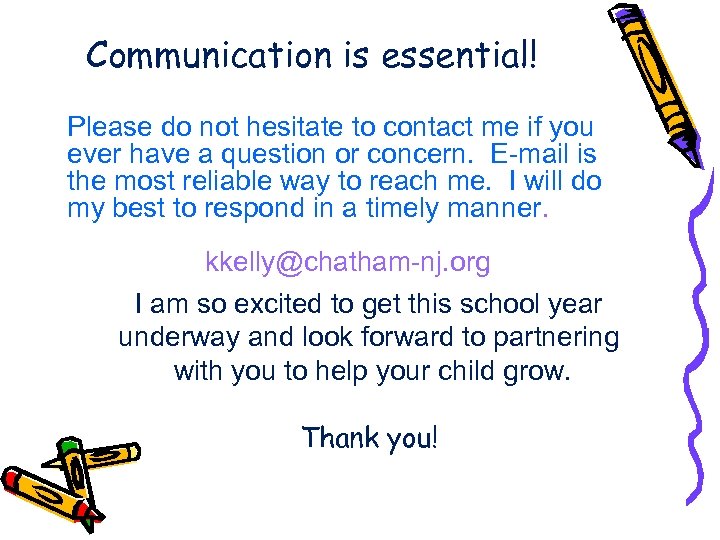 Communication is essential! Please do not hesitate to contact me if you ever have