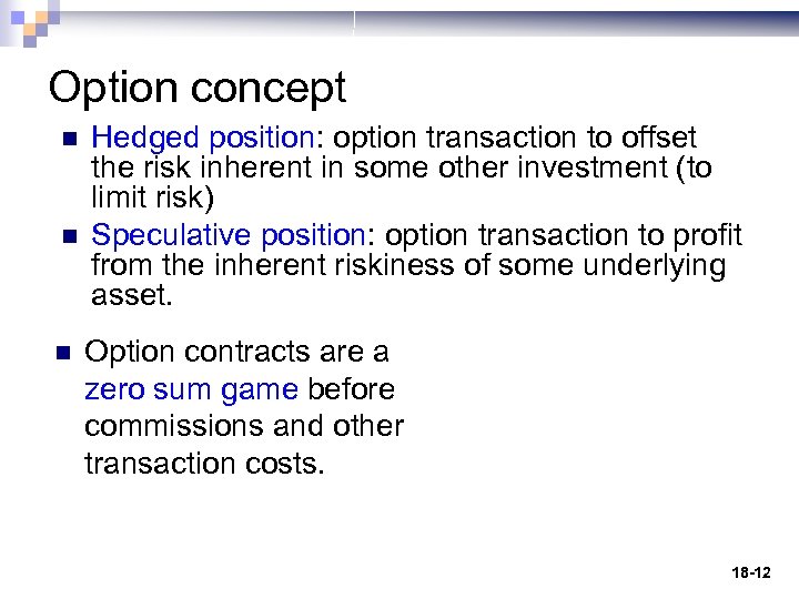 Option concept n n n Hedged position: option transaction to offset the risk inherent