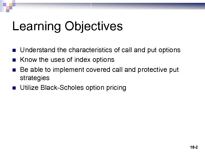 Learning Objectives n n Understand the characteristics of call and put options Know the
