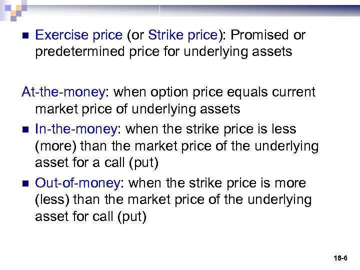 n Exercise price (or Strike price): Promised or predetermined price for underlying assets At-the-money:
