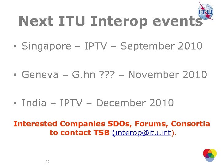 Next ITU Interop events • Singapore – IPTV – September 2010 • Geneva –