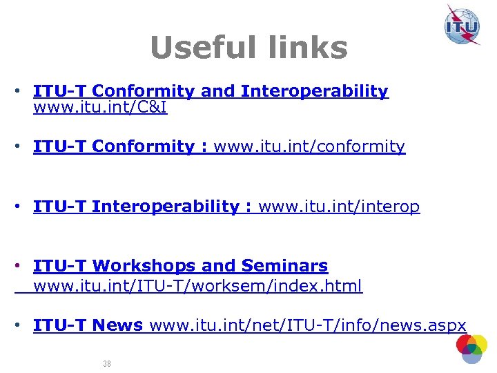 Useful links • ITU-T Conformity and Interoperability www. itu. int/C&I • ITU-T Conformity :