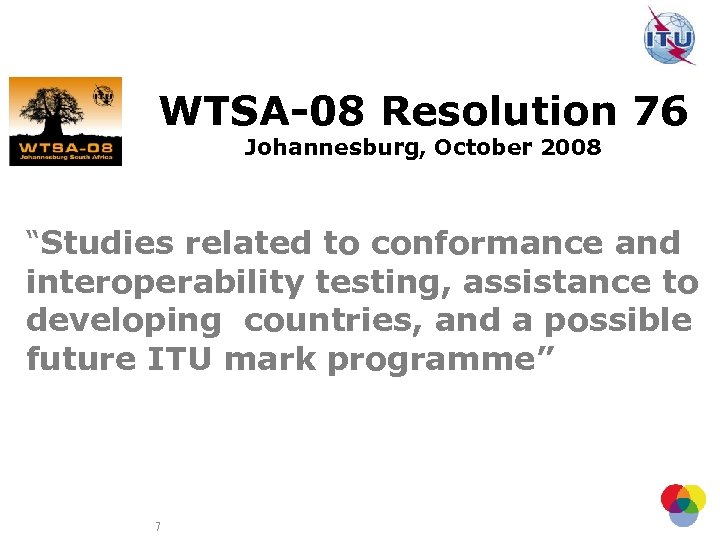 WTSA-08 Resolution 76 Johannesburg, October 2008 “Studies related to conformance and interoperability testing, assistance