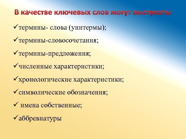 В качестве ключевых слов могут выступать: üтермины- слова (унитермы); üтермины-словосочетания; üтермины-предложения; üчисленные характеристики; üхронологические