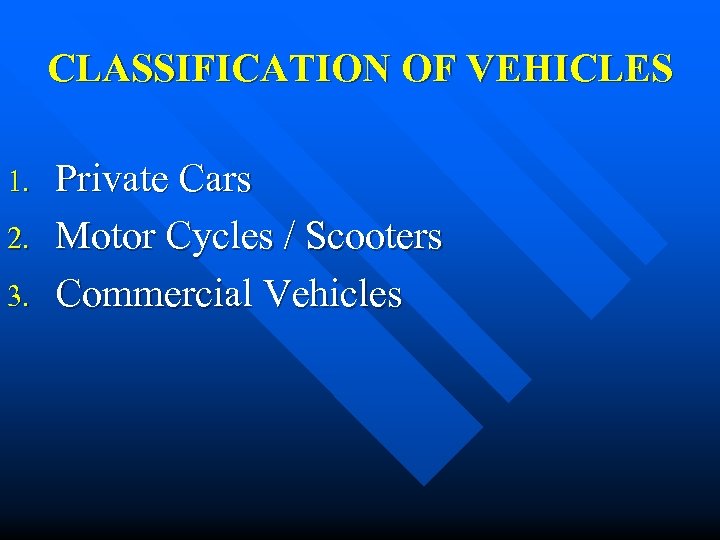 CLASSIFICATION OF VEHICLES 1. 2. 3. Private Cars Motor Cycles / Scooters Commercial Vehicles
