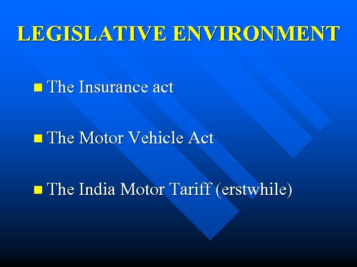 LEGISLATIVE ENVIRONMENT n The Insurance act n The Motor Vehicle Act n The India
