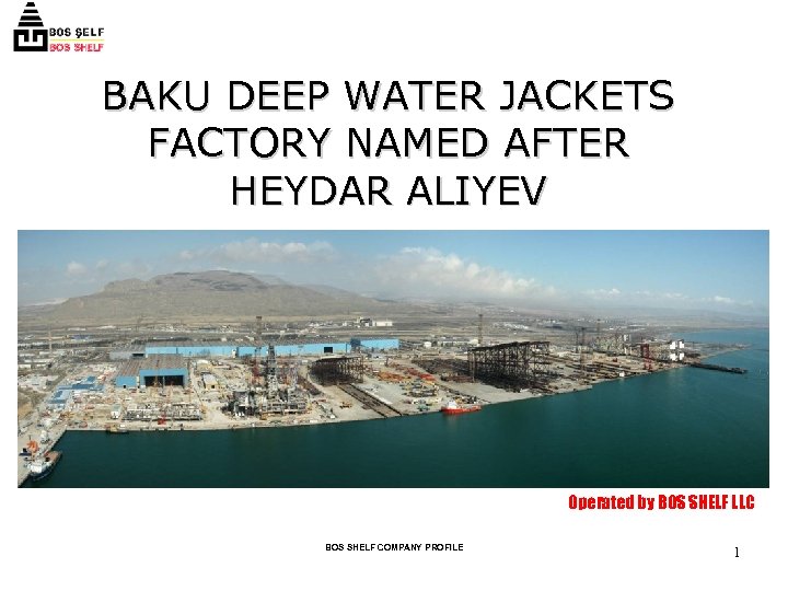 BAKU DEEP WATER JACKETS FACTORY NAMED AFTER HEYDAR ALIYEV Operated by BOS SHELF LLC