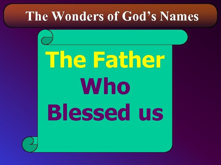  The Wonders of God’s Names The Father Who Blessed us 