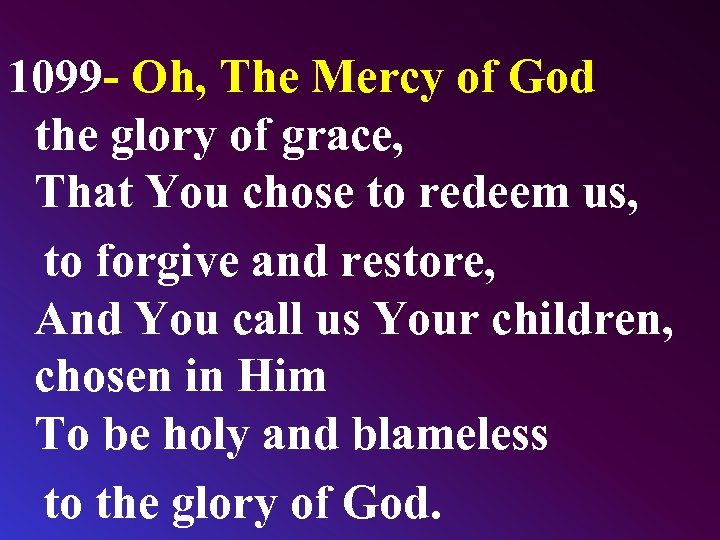 1099 - Oh, The Mercy of God the glory of grace, That You chose
