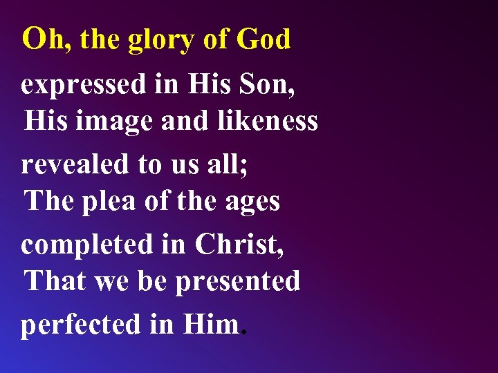  Oh, the glory of God expressed in His Son, His image and likeness