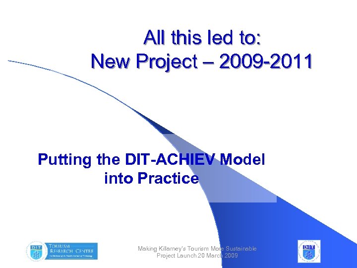 All this led to: New Project – 2009 -2011 Putting the DIT-ACHIEV Model into