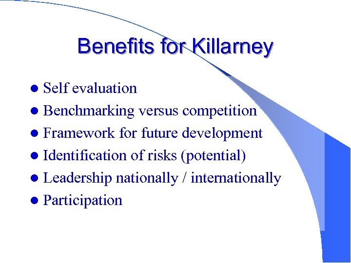 Benefits for Killarney l Self evaluation l Benchmarking versus competition l Framework for future