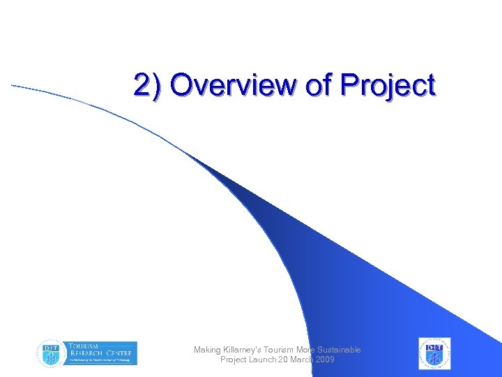 2) Overview of Project Making Killarney’s Tourism More Sustainable Project Launch 20 March 2009