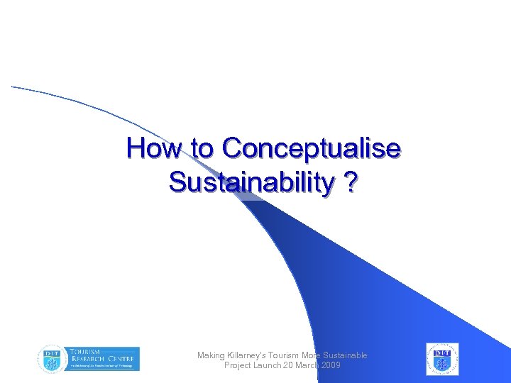 How to Conceptualise Sustainability ? Making Killarney’s Tourism More Sustainable Project Launch 20 March
