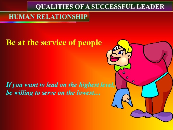 Be at the service of people If you want to lead on the highest