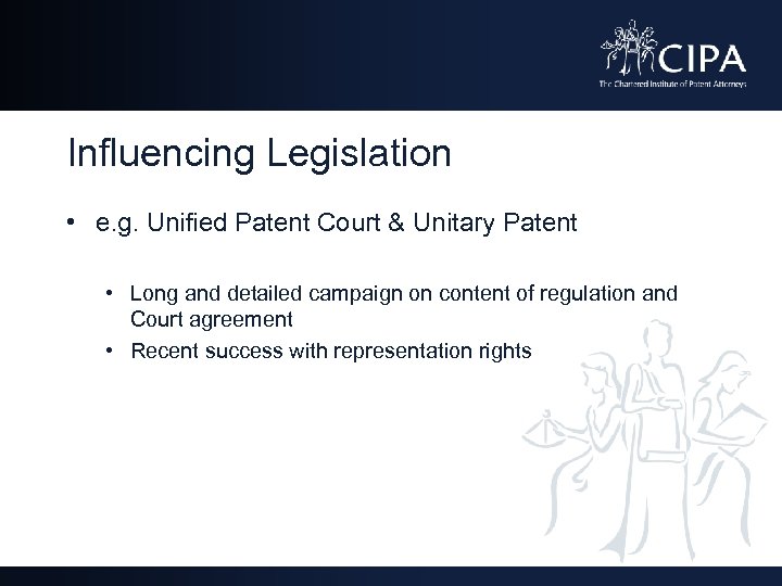 Influencing Legislation • e. g. Unified Patent Court & Unitary Patent • Long and