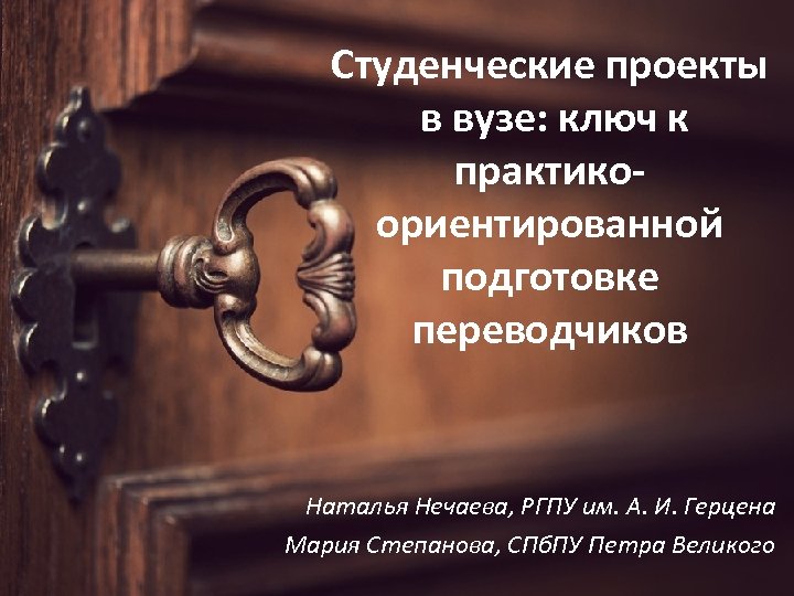 Студенческие проекты в вузе: ключ к практикоориентированной подготовке переводчиков Наталья Нечаева, РГПУ им. А.