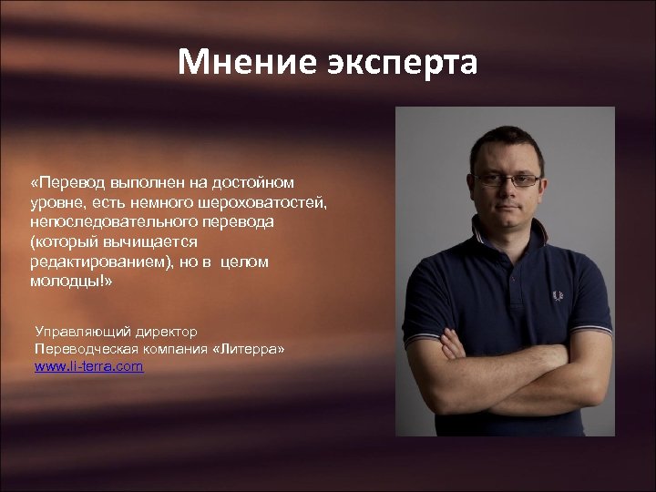 Мнение эксперта «Перевод выполнен на достойном уровне, есть немного шероховатостей, непоследовательного перевода (который вычищается