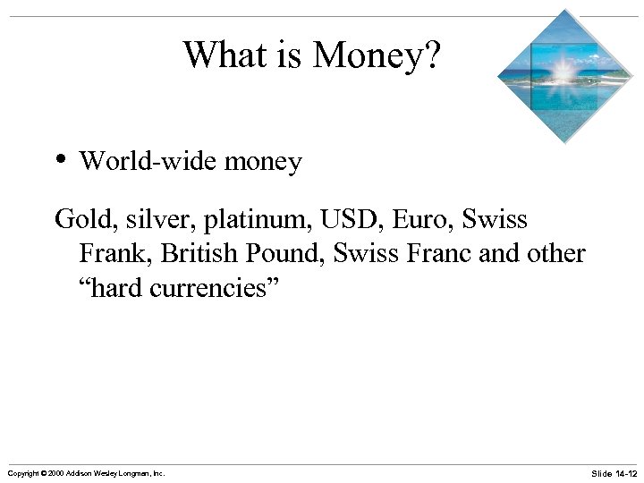 What is Money? • World-wide money Gold, silver, platinum, USD, Euro, Swiss Frank, British