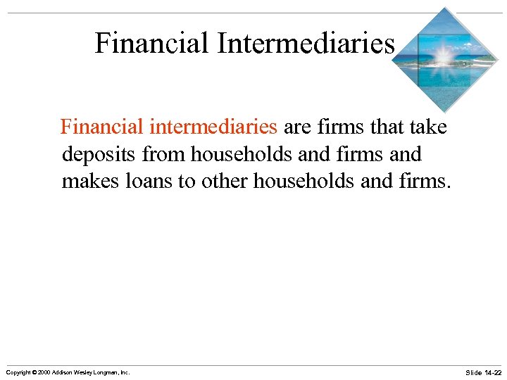 Financial Intermediaries Financial intermediaries are firms that take deposits from households and firms and