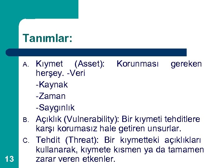 Tanımlar: A. B. C. 13 Kıymet (Asset): Korunması gereken herşey. -Veri -Kaynak -Zaman -Saygınlık