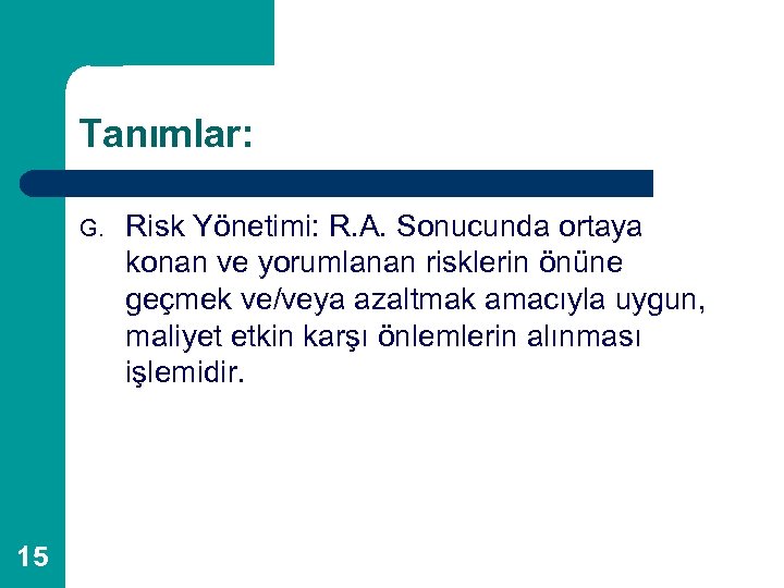 Tanımlar: G. 15 Risk Yönetimi: R. A. Sonucunda ortaya konan ve yorumlanan risklerin önüne