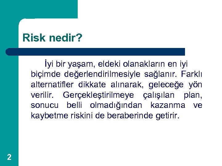 Risk nedir? İyi bir yaşam, eldeki olanakların en iyi biçimde değerlendirilmesiyle sağlanır. Farklı alternatifler