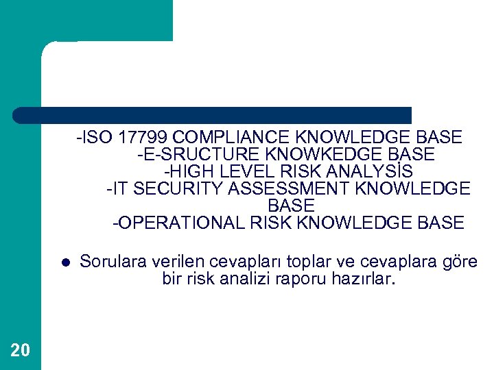 -ISO 17799 COMPLIANCE KNOWLEDGE BASE -E-SRUCTURE KNOWKEDGE BASE -HIGH LEVEL RISK ANALYSİS -IT SECURITY