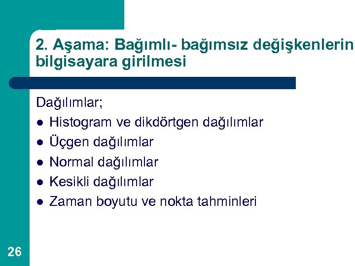 2. Aşama: Bağımlı- bağımsız değişkenlerin bilgisayara girilmesi Dağılımlar; l Histogram ve dikdörtgen dağılımlar l