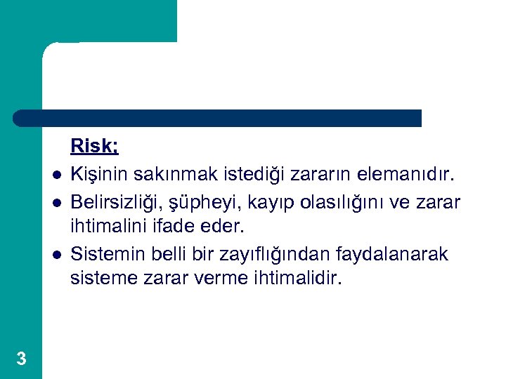 l l l 3 Risk; Kişinin sakınmak istediği zararın elemanıdır. Belirsizliği, şüpheyi, kayıp olasılığını