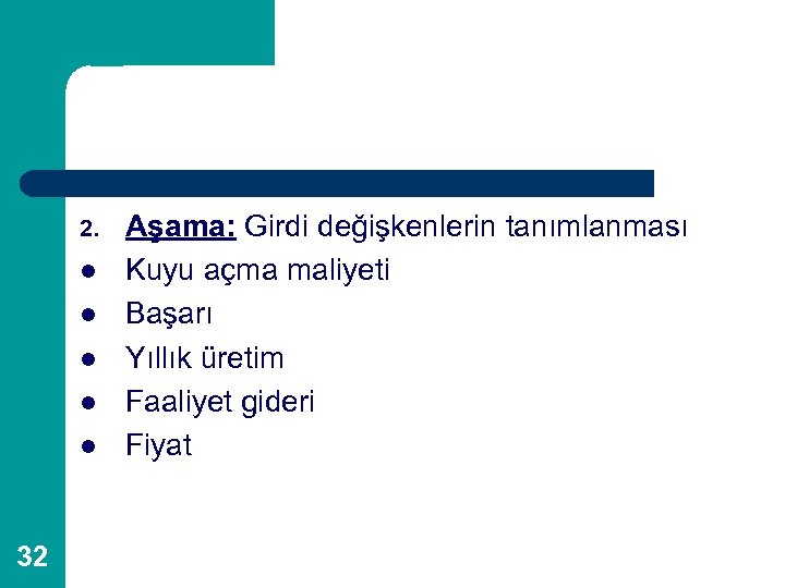 2. l l l 32 Aşama: Girdi değişkenlerin tanımlanması Kuyu açma maliyeti Başarı Yıllık