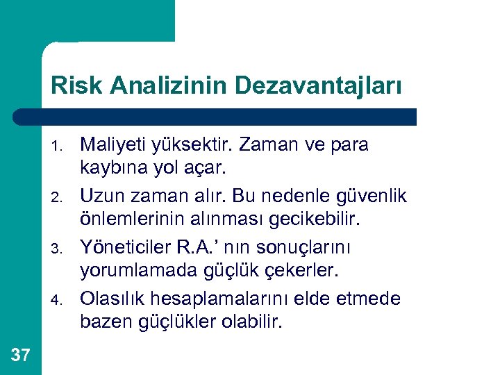 Risk Analizinin Dezavantajları 1. 2. 3. 4. 37 Maliyeti yüksektir. Zaman ve para kaybına