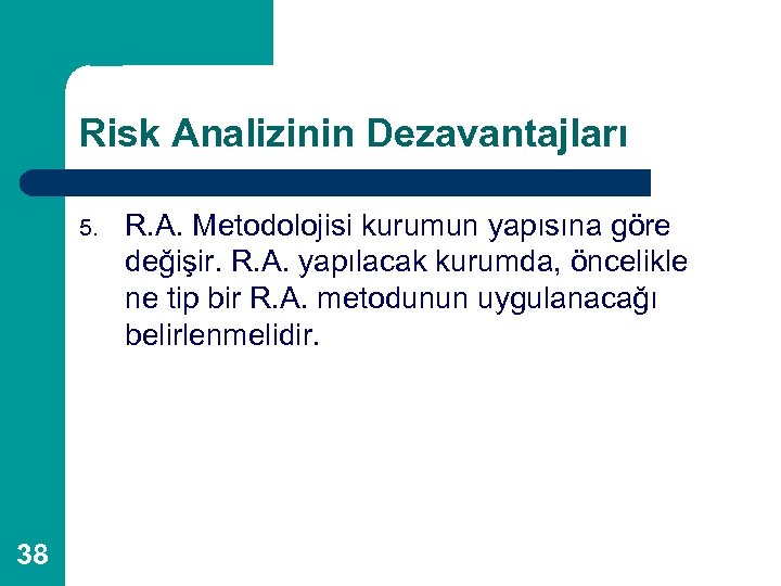 Risk Analizinin Dezavantajları 5. 38 R. A. Metodolojisi kurumun yapısına göre değişir. R. A.