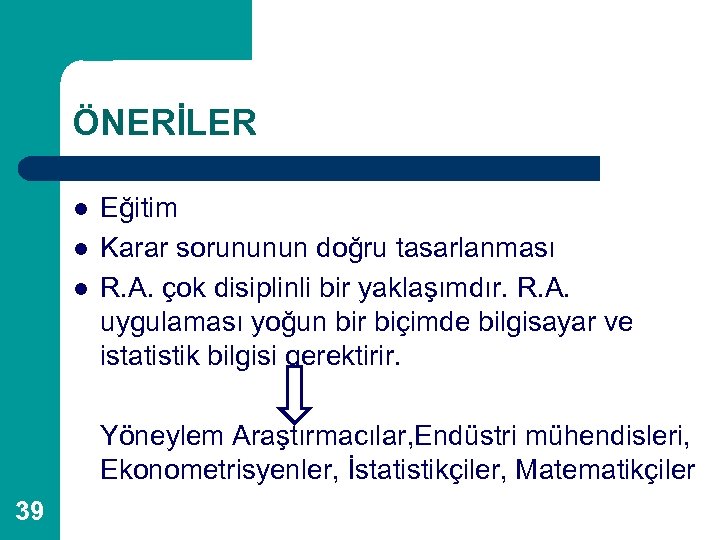 ÖNERİLER l l l Eğitim Karar sorununun doğru tasarlanması R. A. çok disiplinli bir