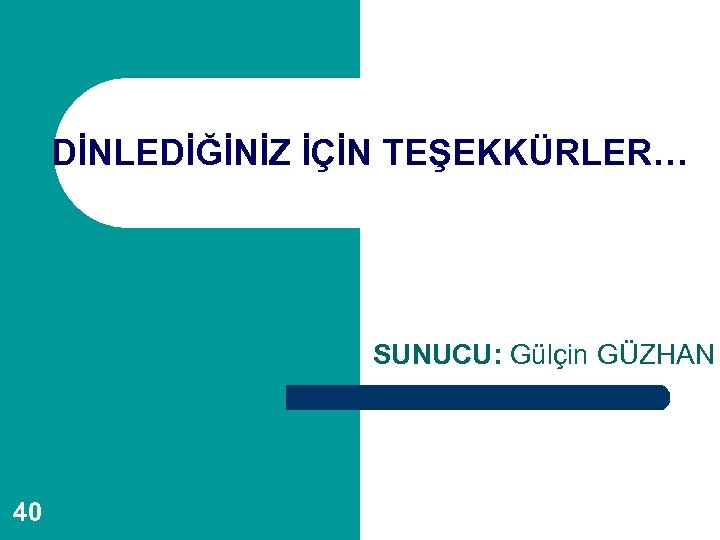 DİNLEDİĞİNİZ İÇİN TEŞEKKÜRLER… SUNUCU: Gülçin GÜZHAN 40 