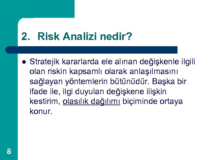 2. Risk Analizi nedir? l 8 Stratejik kararlarda ele alınan değişkenle ilgili olan riskin